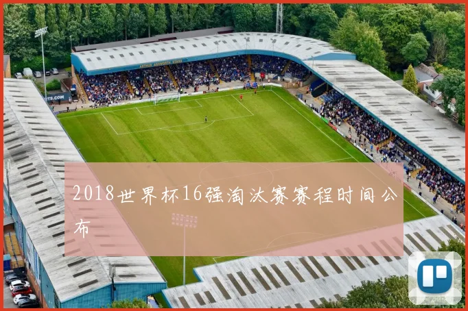 2018世界杯16强淘汰赛赛程时间公布