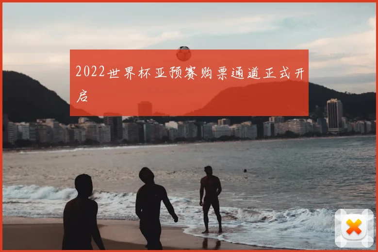 2022世界杯亚预赛购票通道正式开启