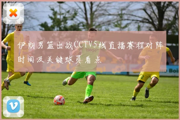 伊朗男篮出战CCTV5线直播赛程对阵时间及关键球员看点