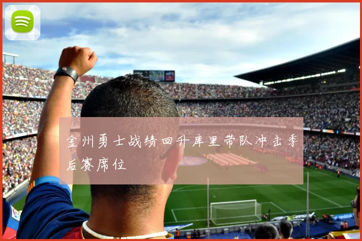 金州勇士战绩回升库里带队冲击季后赛席位