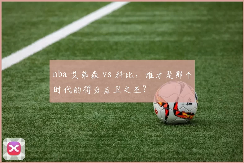 nba 艾弗森 vs 科比，谁才是那个时代的得分后卫之王？