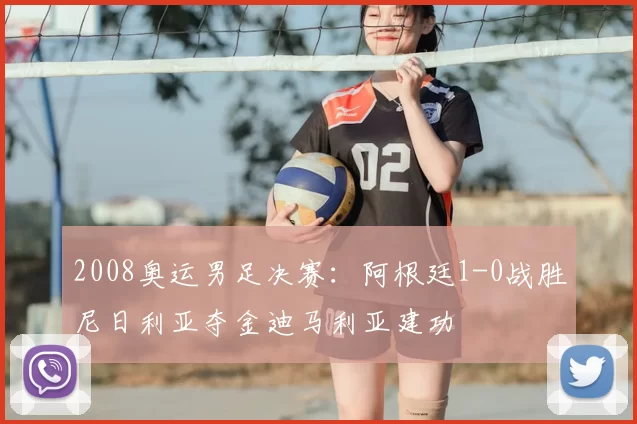 2008奥运男足决赛：阿根廷1-0战胜尼日利亚夺金迪马利亚建功