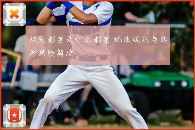 欧冠彩票是什么彩票 玩法规则与购彩风险解读