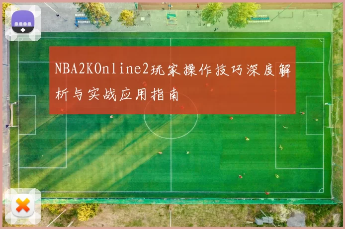 NBA2KOnline2玩家操作技巧深度解析与实战应用指南