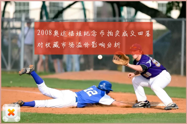 2008奥运福娃纪念币拍卖成交回落对收藏市场溢价影响分析