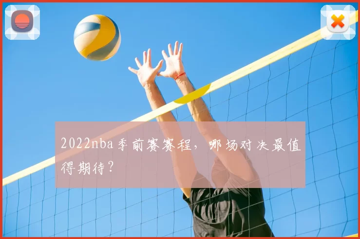 2022nba季前赛赛程，哪场对决最值得期待？